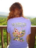 To Feed Me Is to Love Me Tshirt
